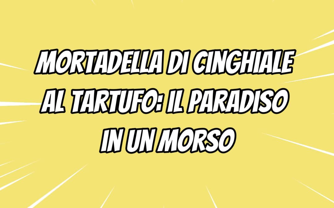 Mortadella di Cinghiale al Tartufo – il video